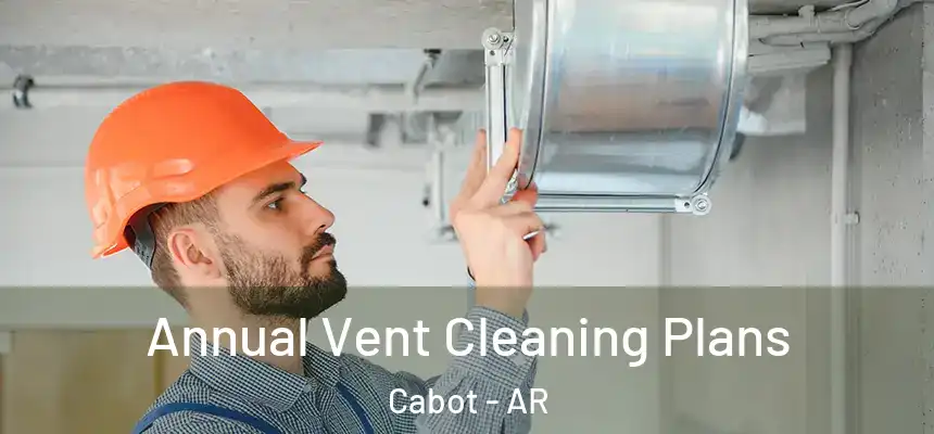  Annual Vent Cleaning Plans Cabot - AR