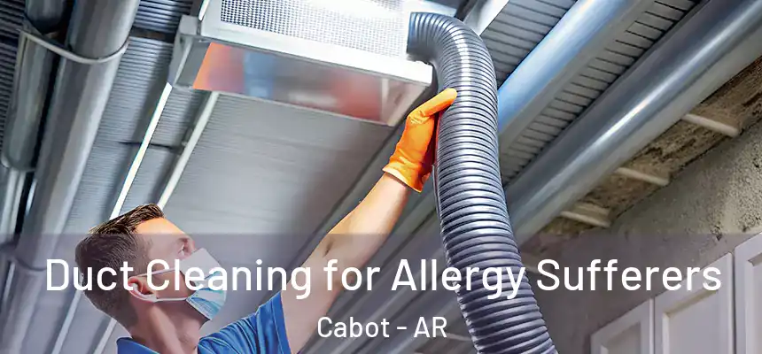  Duct Cleaning for Allergy Sufferers Cabot - AR