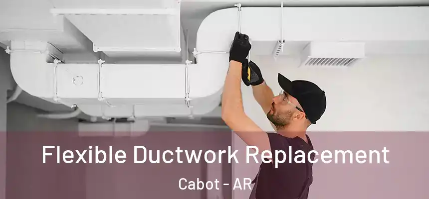 Flexible Ductwork Replacement Cabot - AR